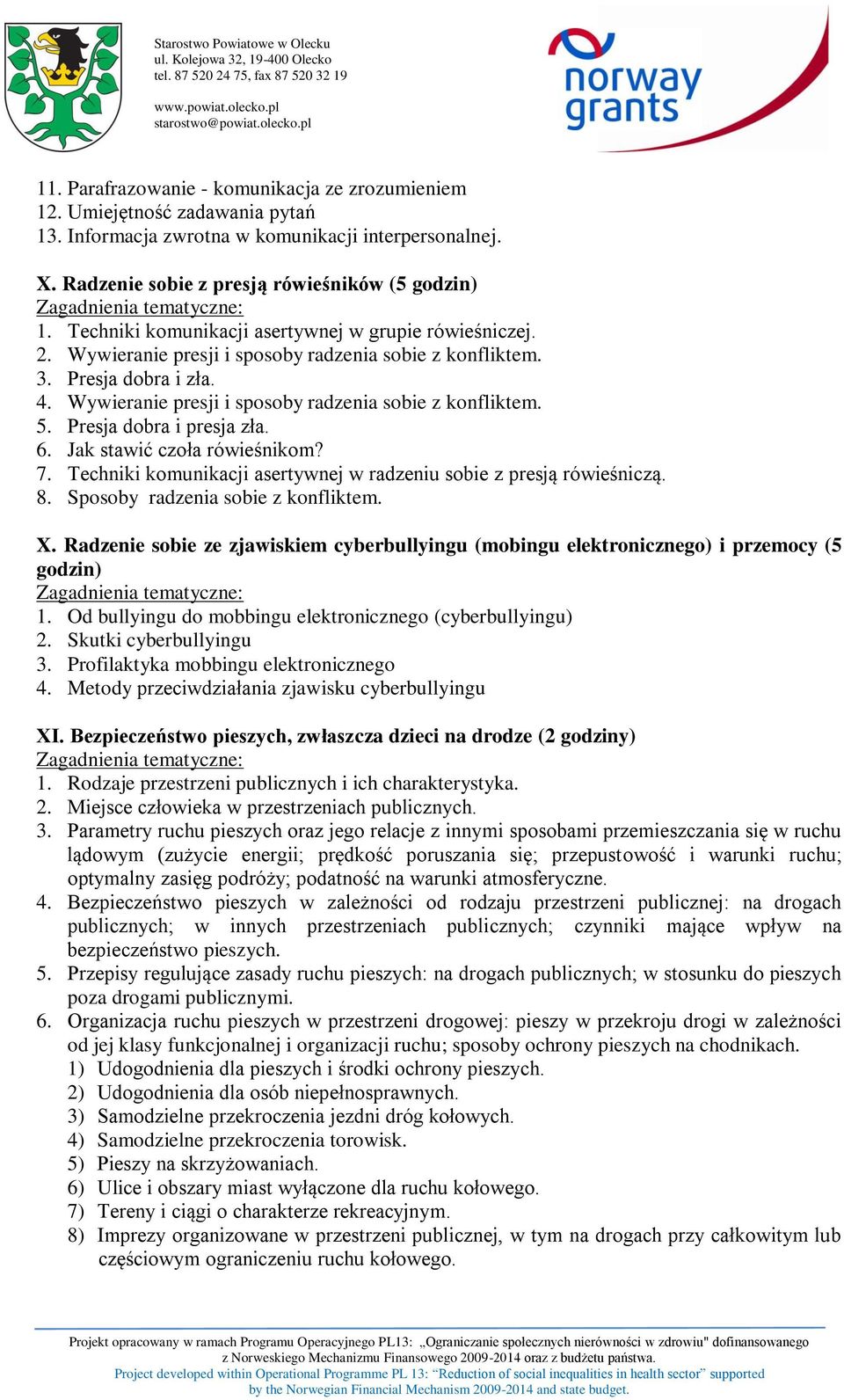 Presja dobra i presja zła. 6. Jak stawić czoła rówieśnikom? 7. Techniki komunikacji asertywnej w radzeniu sobie z presją rówieśniczą. 8. Sposoby radzenia sobie z konfliktem. X.