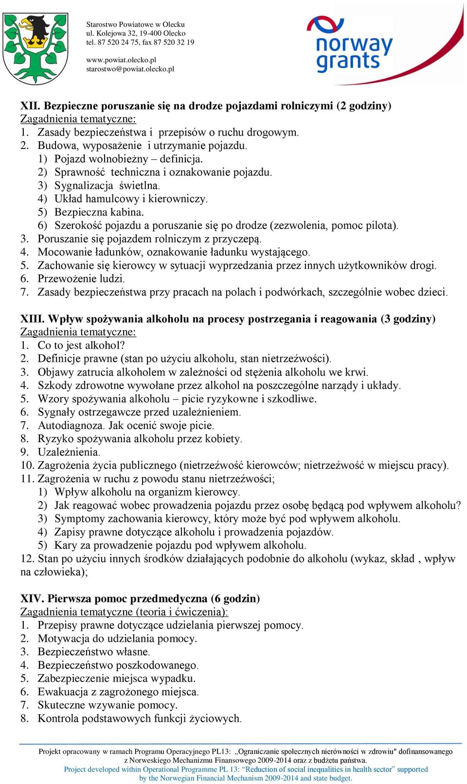 6) Szerokość pojazdu a poruszanie się po drodze (zezwolenia, pomoc pilota). 3. Poruszanie się pojazdem rolniczym z przyczepą. 4. Mocowanie ładunków, oznakowanie ładunku wystającego. 5.