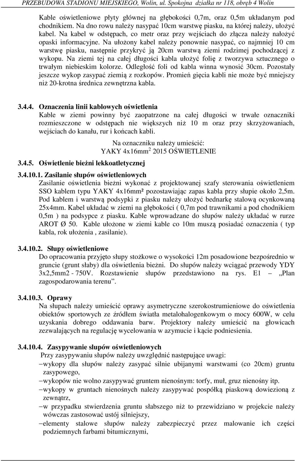 Na ułożony kabel należy ponownie nasypać, co najmniej 10 cm warstwę piasku, następnie przykryć ją 20cm warstwą ziemi rodzimej pochodzącej z wykopu.