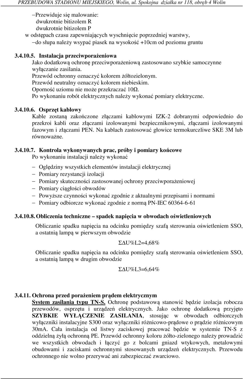 Przewód neutralny oznaczyć kolorem niebieskim. Oporność uziomu nie może przekraczać 10Ω. Po wykonaniu robót elektrycznych należy wykonać pomiary elektryczne. 3.4.10.6.