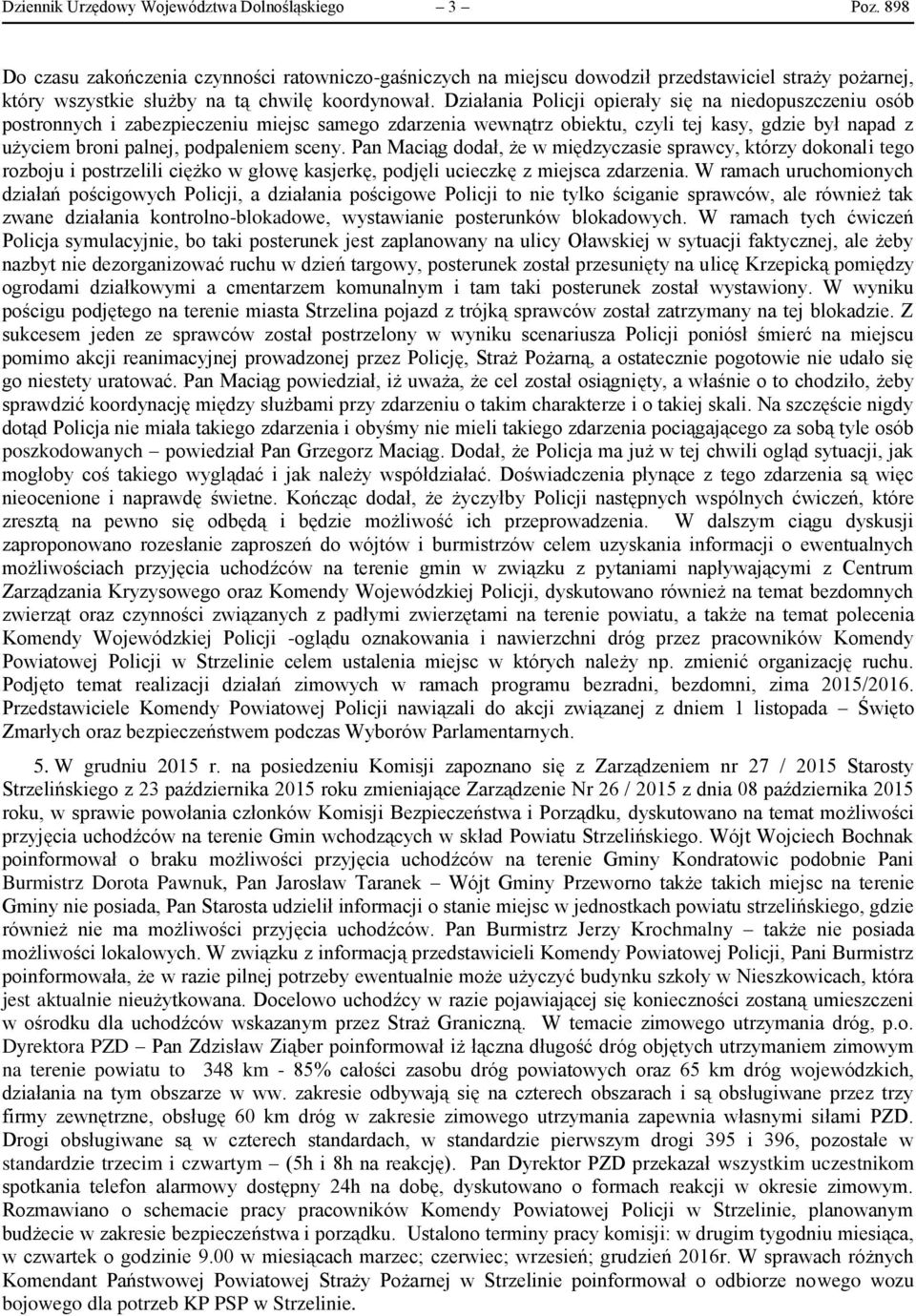 Działania Policji opierały się na niedopuszczeniu osób postronnych i zabezpieczeniu miejsc samego zdarzenia wewnątrz obiektu, czyli tej kasy, gdzie był napad z użyciem broni palnej, podpaleniem sceny.