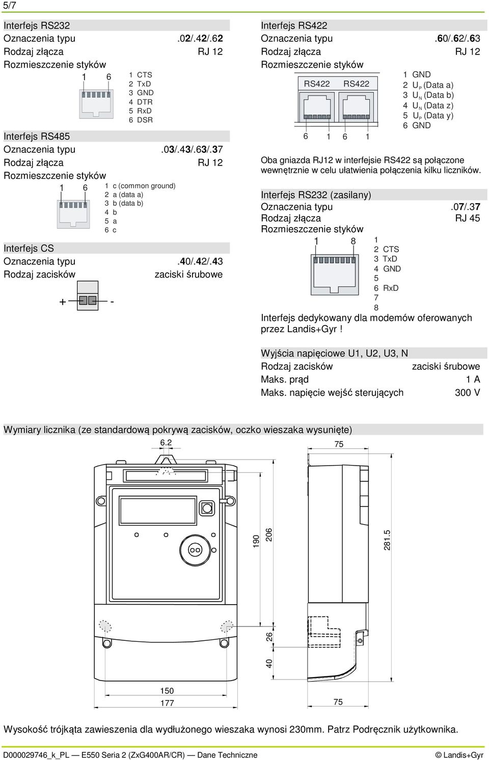 63 złącza RJ 12 1 GND RS422 RS422 2 U P (Data a) 3 U N (Data b) 4 U N (Data z) 5 U P (Data y) 6 GND 6 1 6 1 Oba gniazda RJ12 w interfejsie RS422 są połączone wewnętrznie w celu ułatwienia połączenia