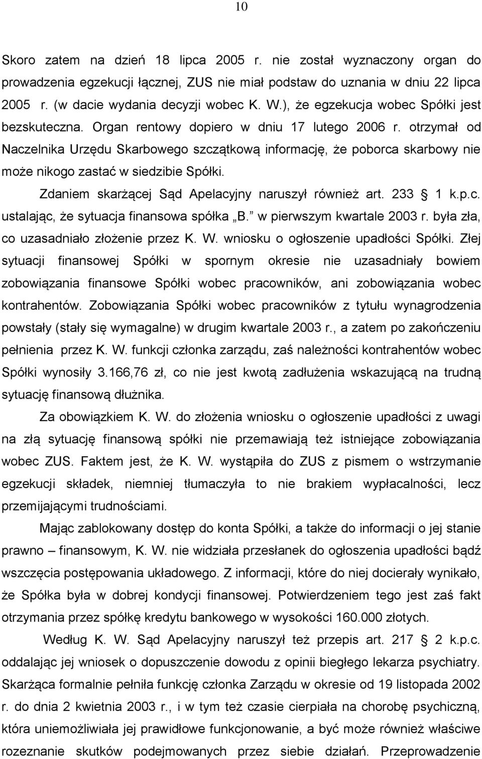 otrzymał od Naczelnika Urzędu Skarbowego szczątkową informację, że poborca skarbowy nie może nikogo zastać w siedzibie Spółki. Zdaniem skarżącej Sąd Apelacyjny naruszył również art. 233 1 k.p.c. ustalając, że sytuacja finansowa spółka B.