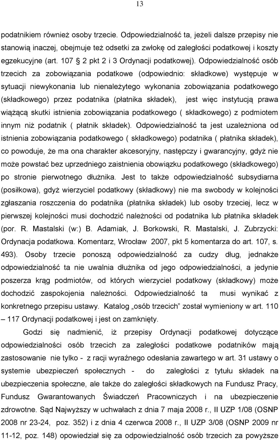 Odpowiedzialność osób trzecich za zobowiązania podatkowe (odpowiednio: składkowe) występuje w sytuacji niewykonania lub nienależytego wykonania zobowiązania podatkowego (składkowego) przez podatnika