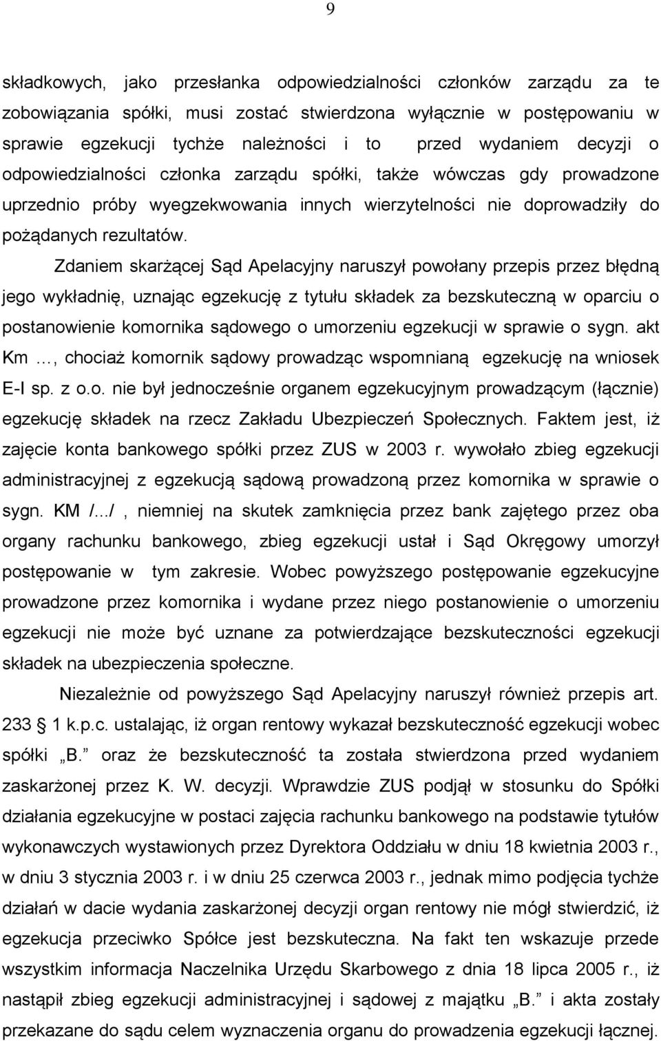 Zdaniem skarżącej Sąd Apelacyjny naruszył powołany przepis przez błędną jego wykładnię, uznając egzekucję z tytułu składek za bezskuteczną w oparciu o postanowienie komornika sądowego o umorzeniu