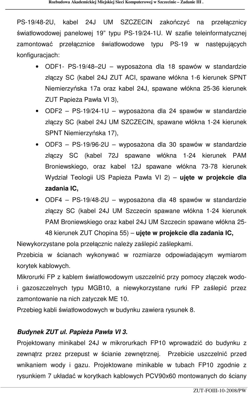 spawane włókna 1-6 kierunek SPNT Niemierzyńska 17a oraz kabel 24J, spawane włókna 25-36 kierunek ZUT PapieŜa Pawła VI 3), ODF2 PS-19/24-1U wyposaŝona dla 24 spawów w standardzie złączy SC (kabel 24J