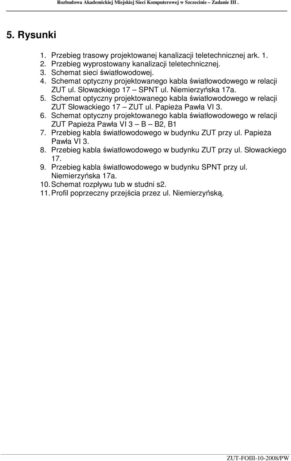 Niemierzyńska 17a. 5. Schemat optyczny projektowanego kabla światłowodowego w relacji ZUT Słowackiego 17 ZUT ul. PapieŜa Pawła VI 3. 6.