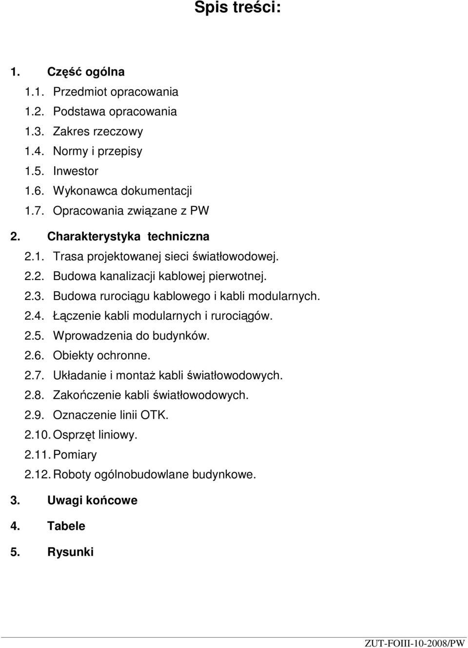 2.3. Budowa rurociągu kablowego i kabli modularnych. 2.4. Łączenie kabli modularnych i rurociągów. 2.5. Wprowadzenia do budynków. 2.6. Obiekty ochronne. 2.7. Układanie i montaŝ kabli światłowodowych.