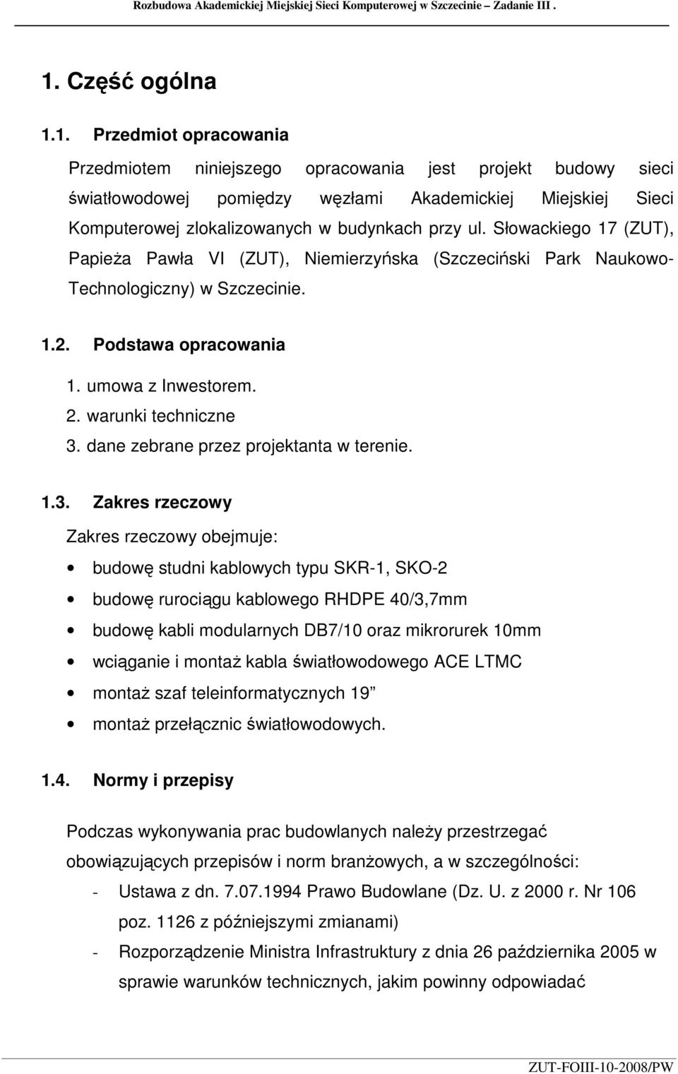 1. Przedmiot opracowania Przedmiotem niniejszego opracowania jest projekt budowy sieci światłowodowej pomiędzy węzłami Akademickiej Miejskiej Sieci Komputerowej zlokalizowanych w budynkach przy ul.