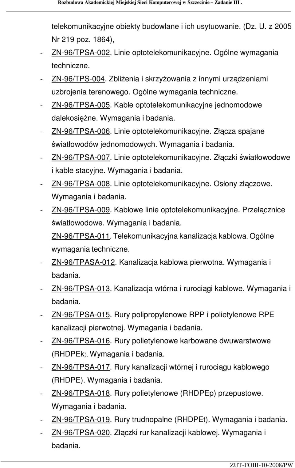 Kable optotelekomunikacyjne jednomodowe dalekosięŝne. Wymagania i badania. - ZN-96/TPSA-006. Linie optotelekomunikacyjne. Złącza spajane światłowodów jednomodowych. Wymagania i badania. - ZN-96/TPSA-007.