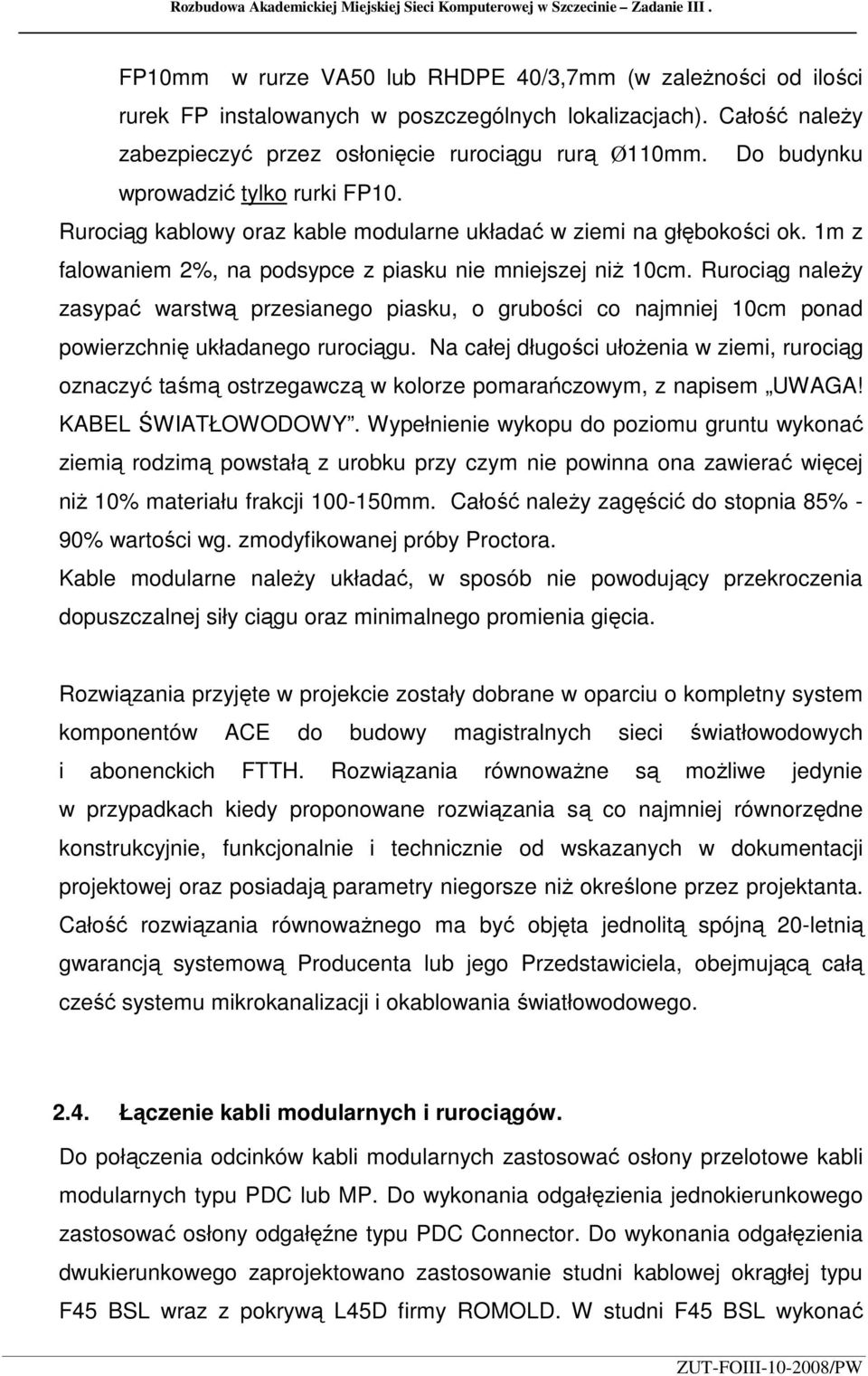 1m z falowaniem 2%, na podsypce z piasku nie mniejszej niŝ 10cm. Rurociąg naleŝy zasypać warstwą przesianego piasku, o grubości co najmniej 10cm ponad powierzchnię układanego rurociągu.