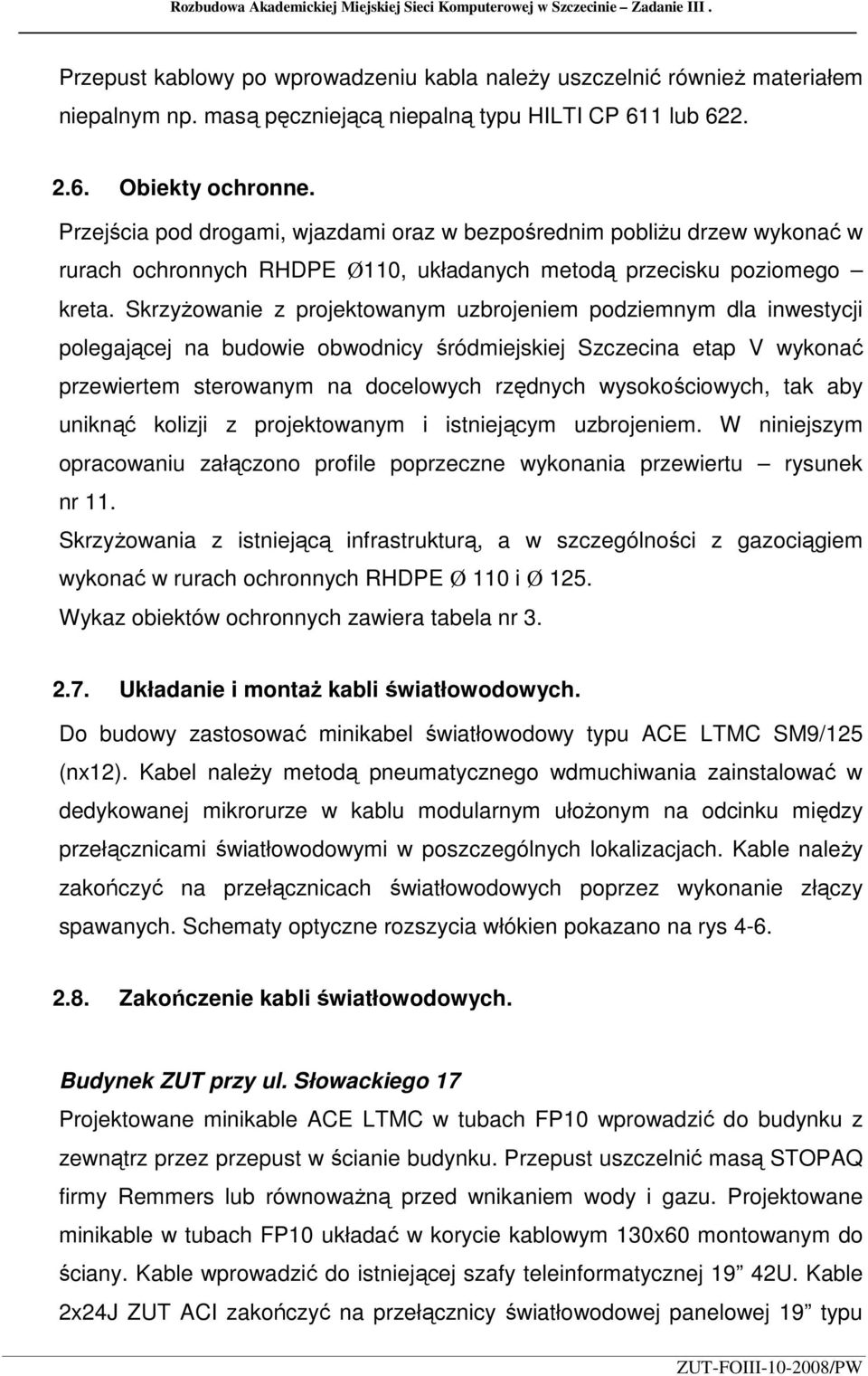 Przejścia pod drogami, wjazdami oraz w bezpośrednim pobliŝu drzew wykonać w rurach ochronnych RHDPE Ø110, układanych metodą przecisku poziomego kreta.