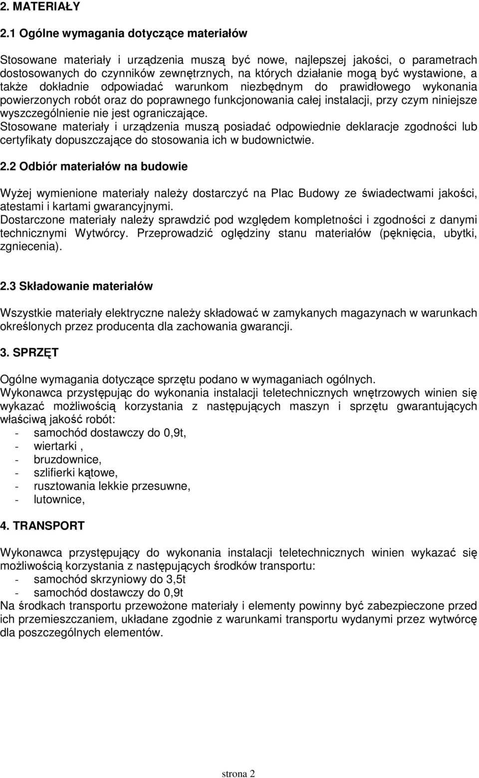 wystawione, a takŝe dokładnie odpowiadać warunkom niezbędnym do prawidłowego wykonania powierzonych robót oraz do poprawnego funkcjonowania całej instalacji, przy czym niniejsze wyszczególnienie nie