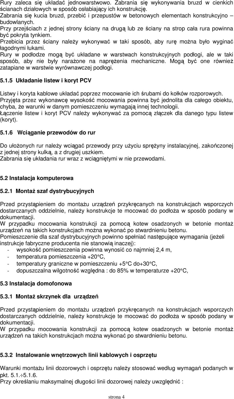 Przy przejściach z jednej strony ściany na drugą lub ze ściany na strop cała rura powinna być pokryta tynkiem.