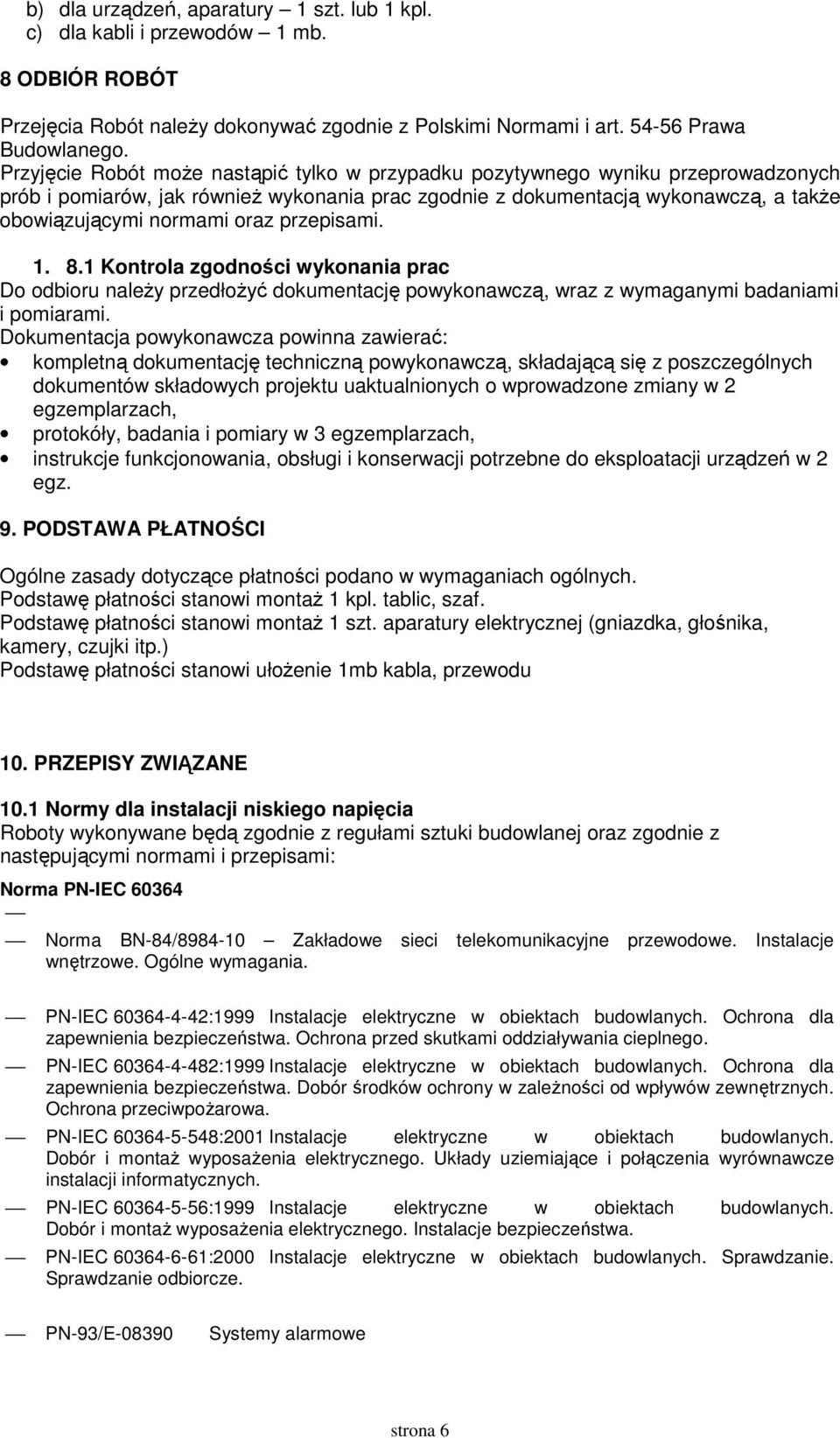 przepisami. 1. 8.1 Kontrola zgodności wykonania prac Do odbioru naleŝy przedłoŝyć dokumentację powykonawczą, wraz z wymaganymi badaniami i pomiarami.