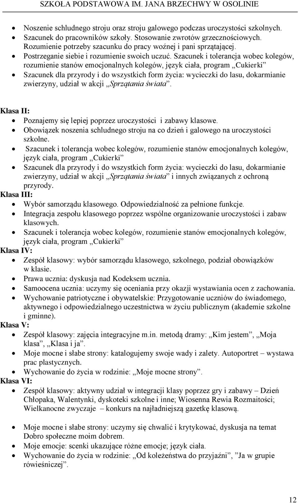 Szacunek i tolerancja wobec kolegów, rozumienie stanów emocjonalnych kolegów, język ciała, program Cukierki Szacunek dla przyrody i do wszystkich form życia: wycieczki do lasu, dokarmianie zwierzyny,