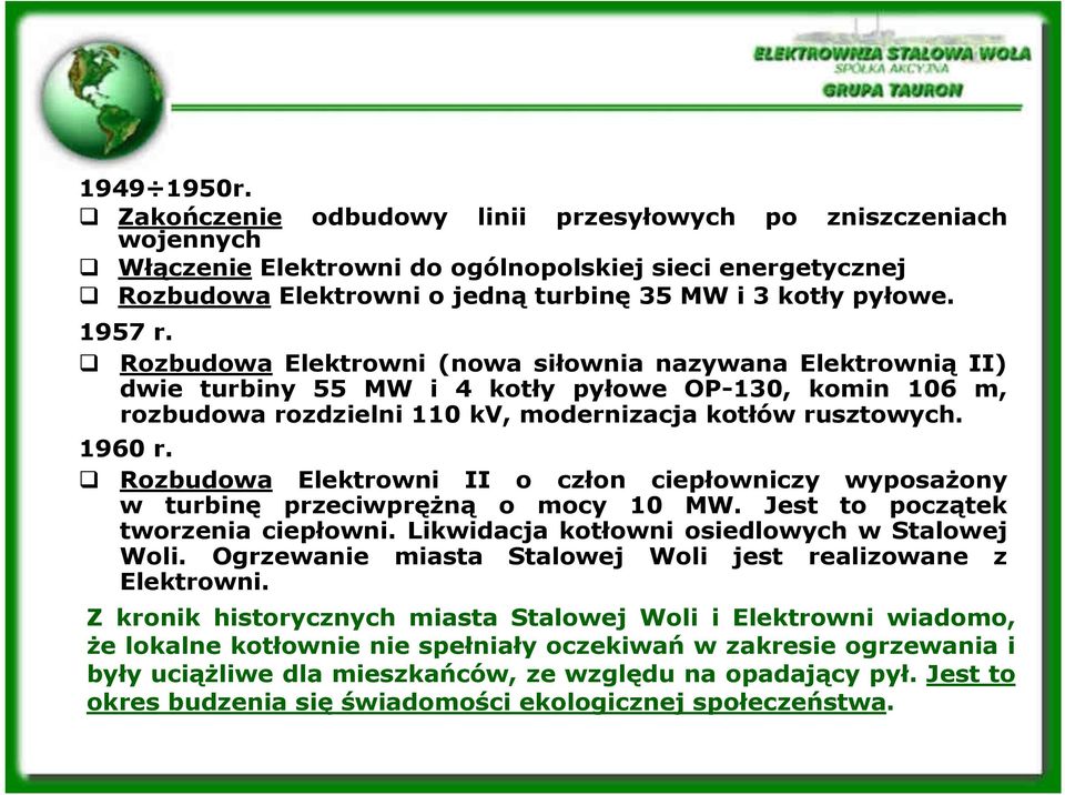 Rozbudowa Elektrowni II o człon ciepłowniczy wyposaŝony w turbinę przeciwpręŝną o mocy 10 MW. Jest to początek tworzenia ciepłowni. Likwidacja kotłowni osiedlowych w Stalowej Woli.