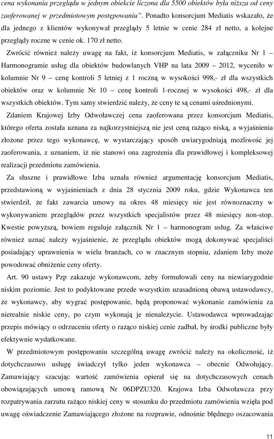 Zwrócić równieŝ naleŝy uwagę na fakt, iŝ konsorcjum Mediatis, w załączniku Nr 1 Harmonogramie usług dla obiektów budowlanych VHP na lata 2009 2012, wyceniło w kolumnie Nr 9 cenę kontroli 5 letniej z