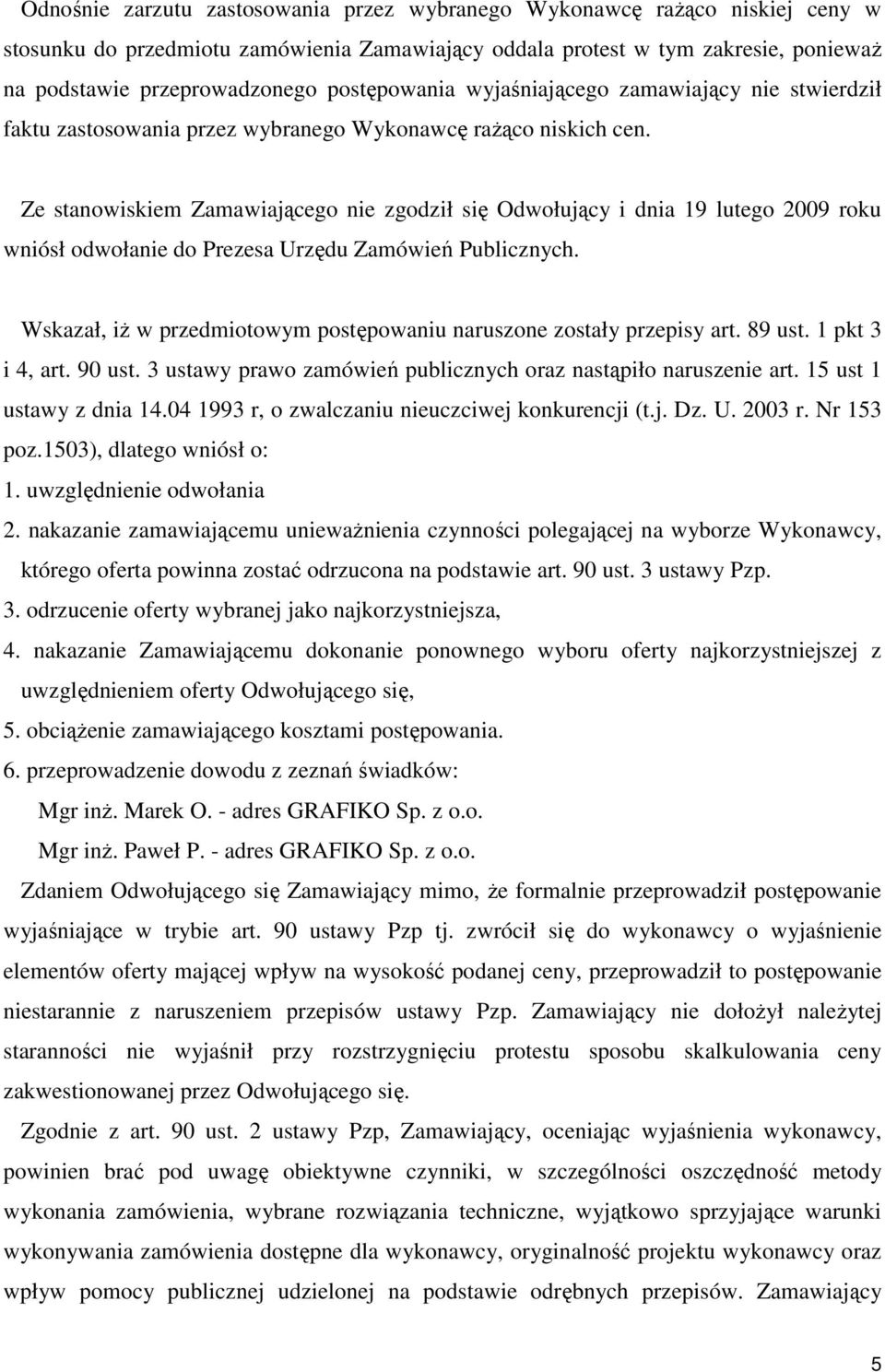 Ze stanowiskiem Zamawiającego nie zgodził się Odwołujący i dnia 19 lutego 2009 roku wniósł odwołanie do Prezesa Urzędu Zamówień Publicznych.