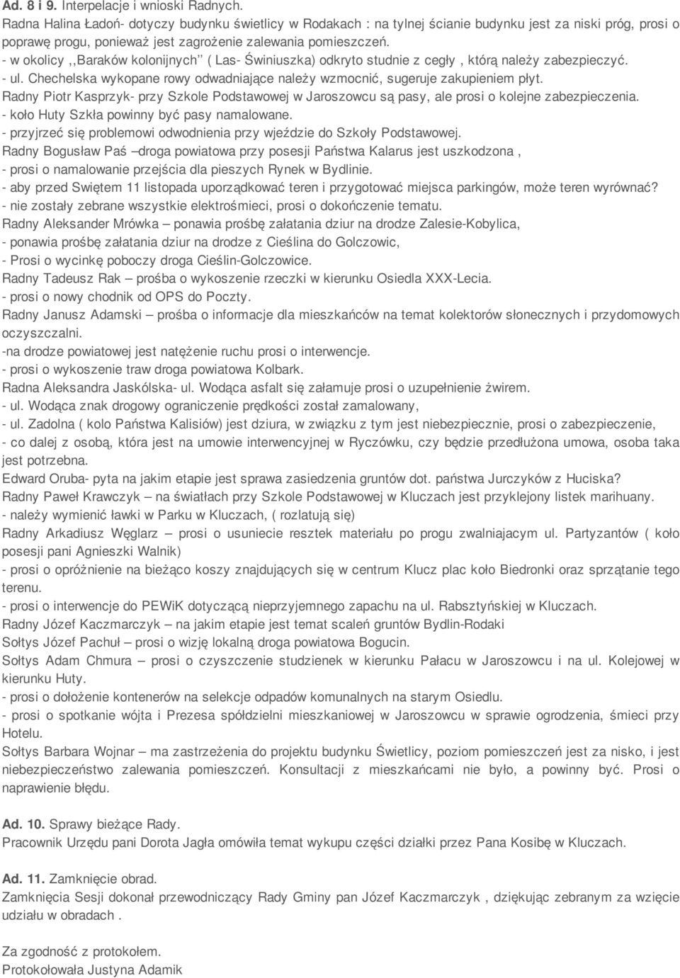 - w okolicy,,baraków kolonijnych ( Las- Świniuszka) odkryto studnie z cegły, którą należy zabezpieczyć. - ul. Chechelska wykopane rowy odwadniające należy wzmocnić, sugeruje zakupieniem płyt.