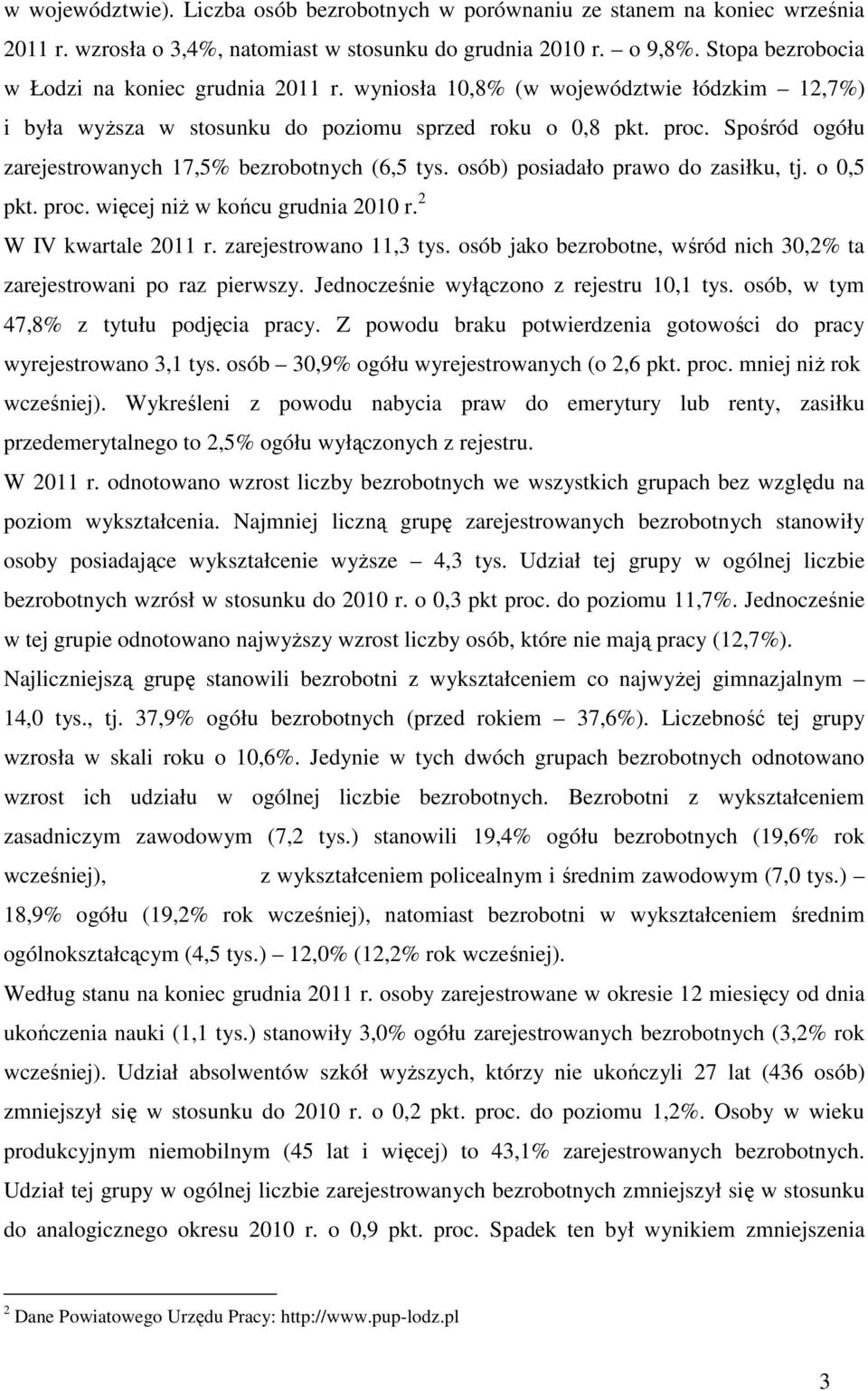 Spośród ogółu zarejestrowanych 17,5% bezrobotnych (6,5 tys. osób) posiadało prawo do zasiłku, tj. o 0,5 pkt. proc. więcej niż w końcu grudnia 2010 r. 2 W IV kwartale 2011 r. zarejestrowano 11,3 tys.