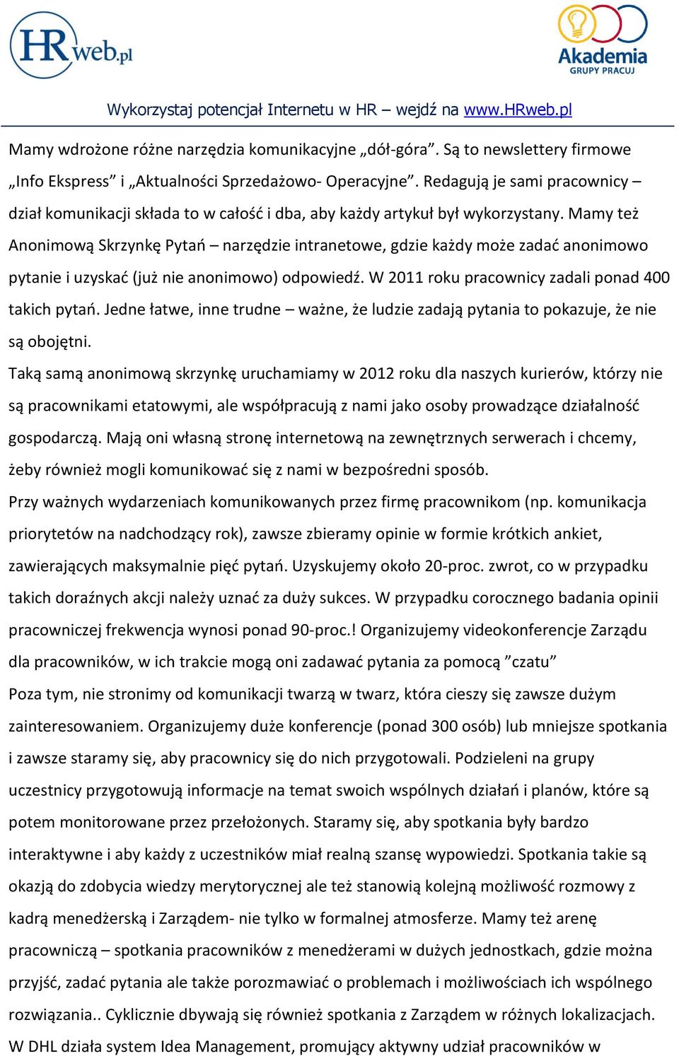 Mamy też Anonimową Skrzynkę Pytań narzędzie intranetowe, gdzie każdy może zadać anonimowo pytanie i uzyskać (już nie anonimowo) odpowiedź. W 2011 roku pracownicy zadali ponad 400 takich pytań.