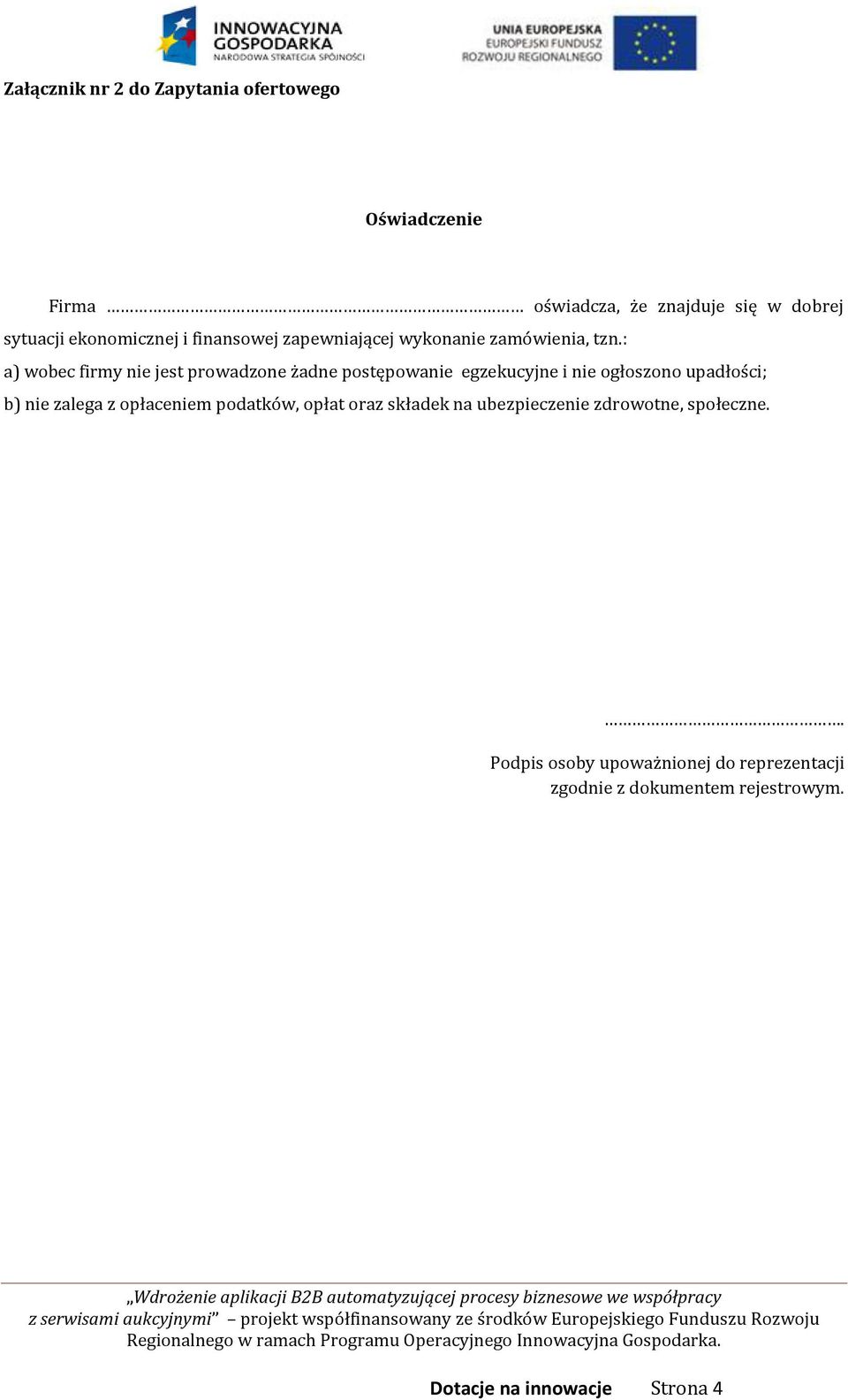 : a) wobec firmy nie jest prowadzone żadne postępowanie egzekucyjne i nie ogłoszono upadłości;