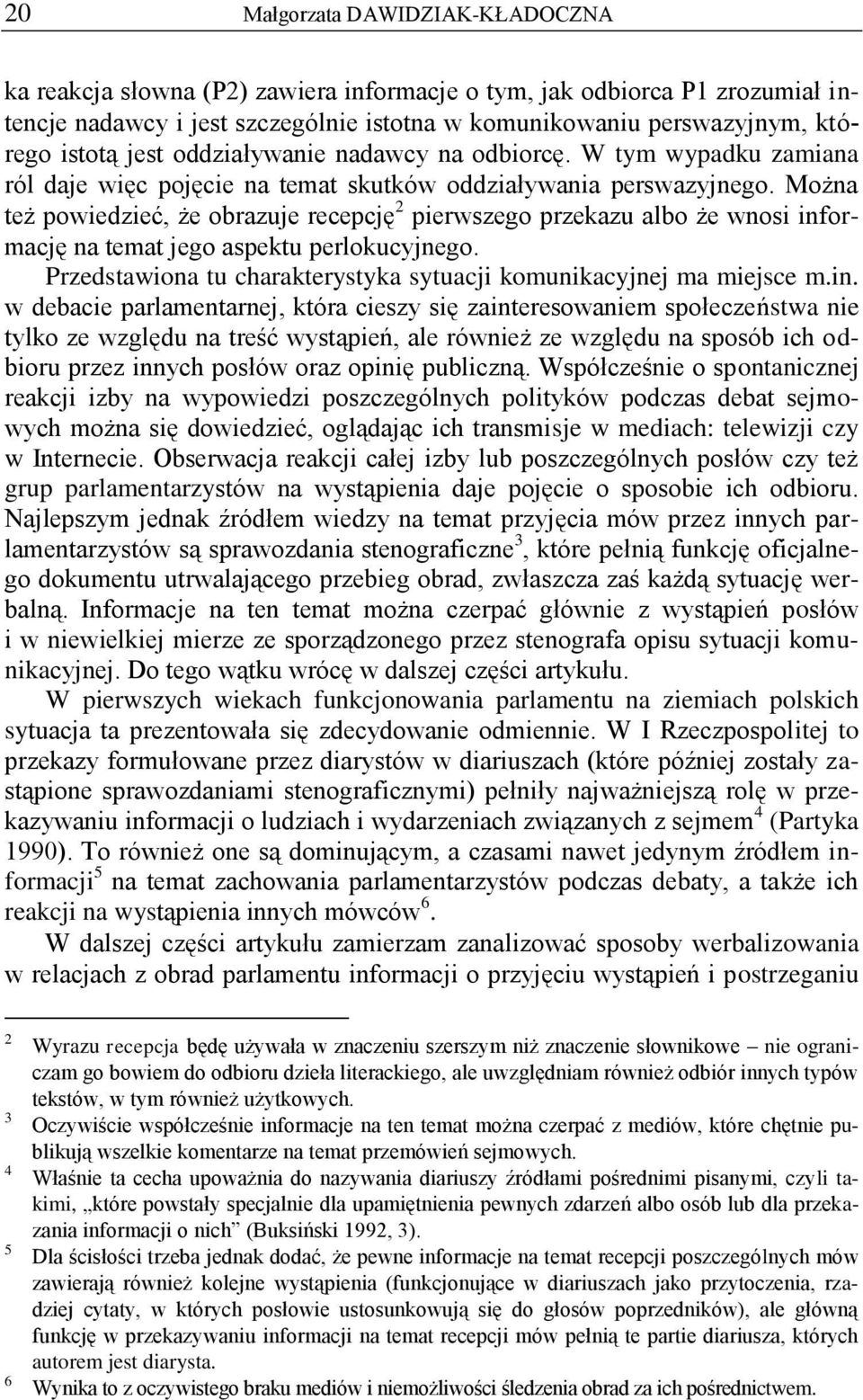 Można też powiedzieć, że obrazuje recepcję 2 pierwszego przekazu albo że wnosi informację na temat jego aspektu perlokucyjnego. Przedstawiona tu charakterystyka sytuacji komunikacyjnej ma miejsce m.