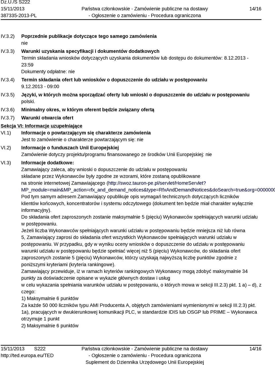 3) IV.3.4) IV.3.5) IV.3.6) IV.3.7) Poprzednie publikacje dotyczące tego samego zamówienia nie Warunki uzyskania specyfikacji i dokumentów dodatkowych Termin składania wniosków dotyczących uzyskania