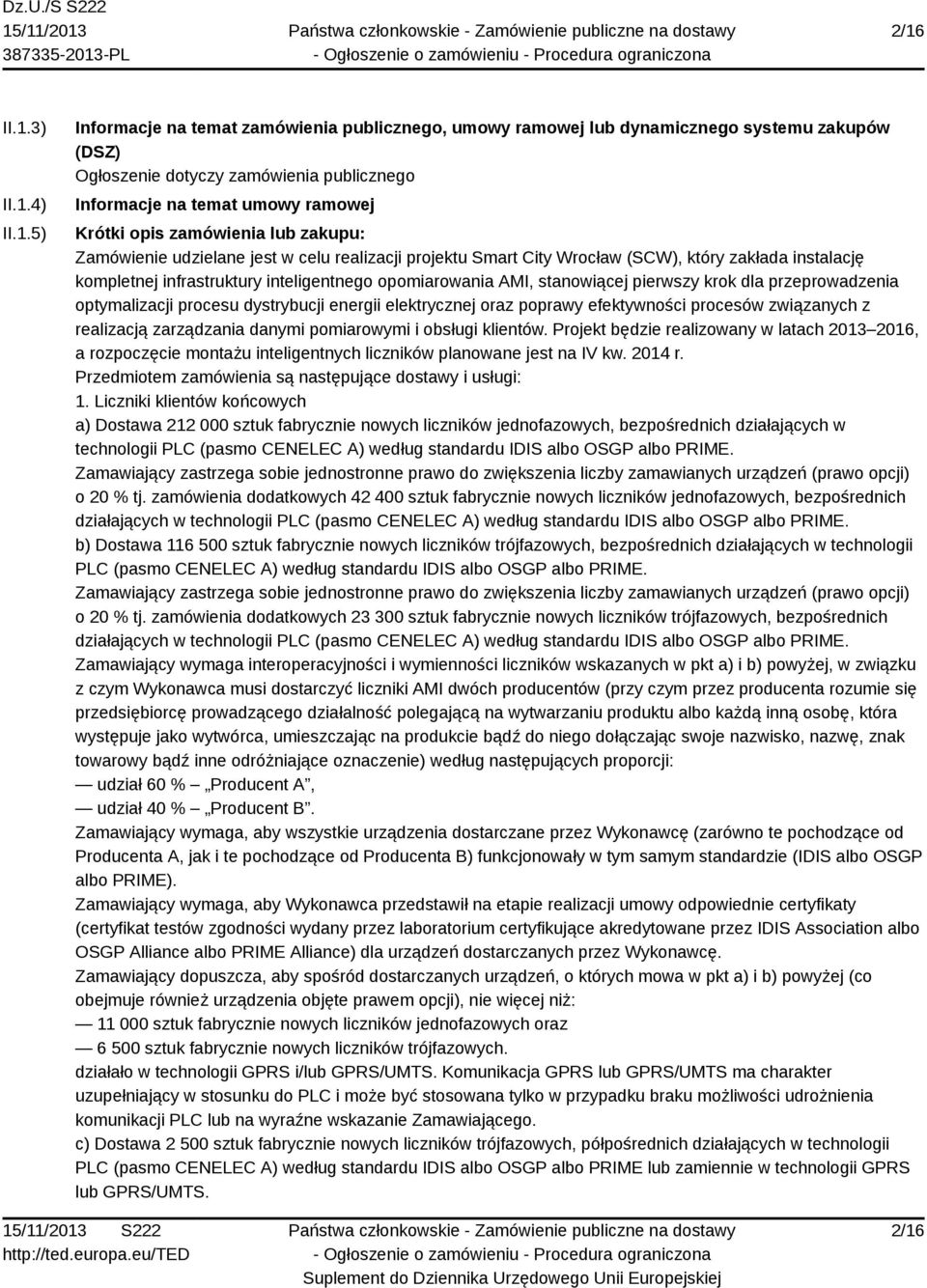 opomiarowania AMI, stanowiącej pierwszy krok dla przeprowadzenia optymalizacji procesu dystrybucji energii elektrycznej oraz poprawy efektywności procesów związanych z realizacją zarządzania danymi