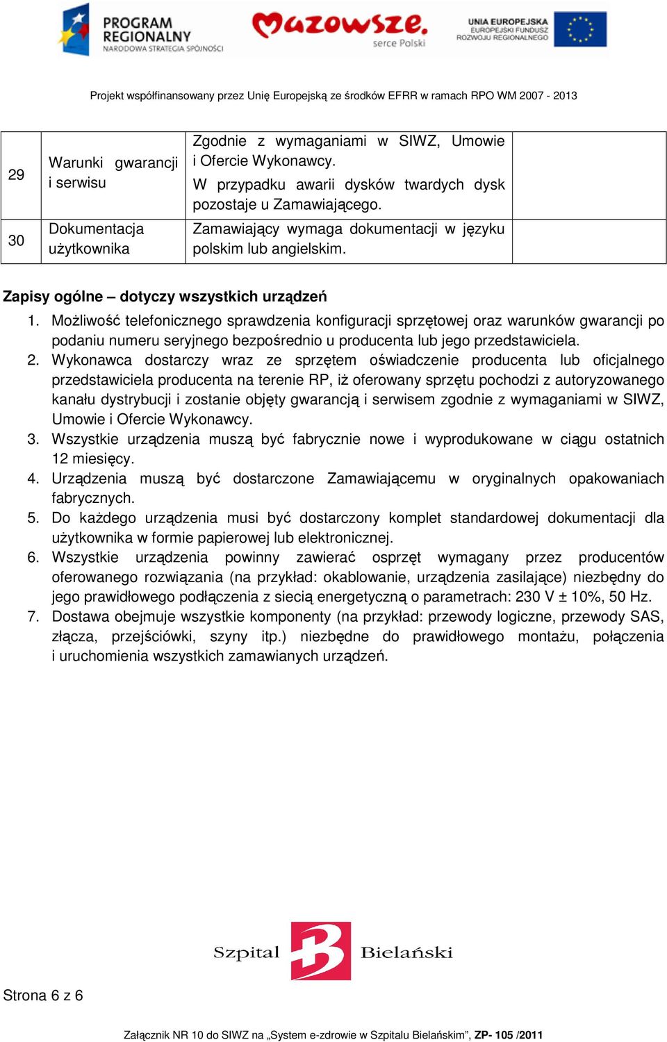 Możliwość telefonicznego sprawdzenia konfiguracji sprzętowej oraz warunków gwarancji po podaniu numeru seryjnego bezpośrednio u producenta lub jego przedstawiciela. 2.