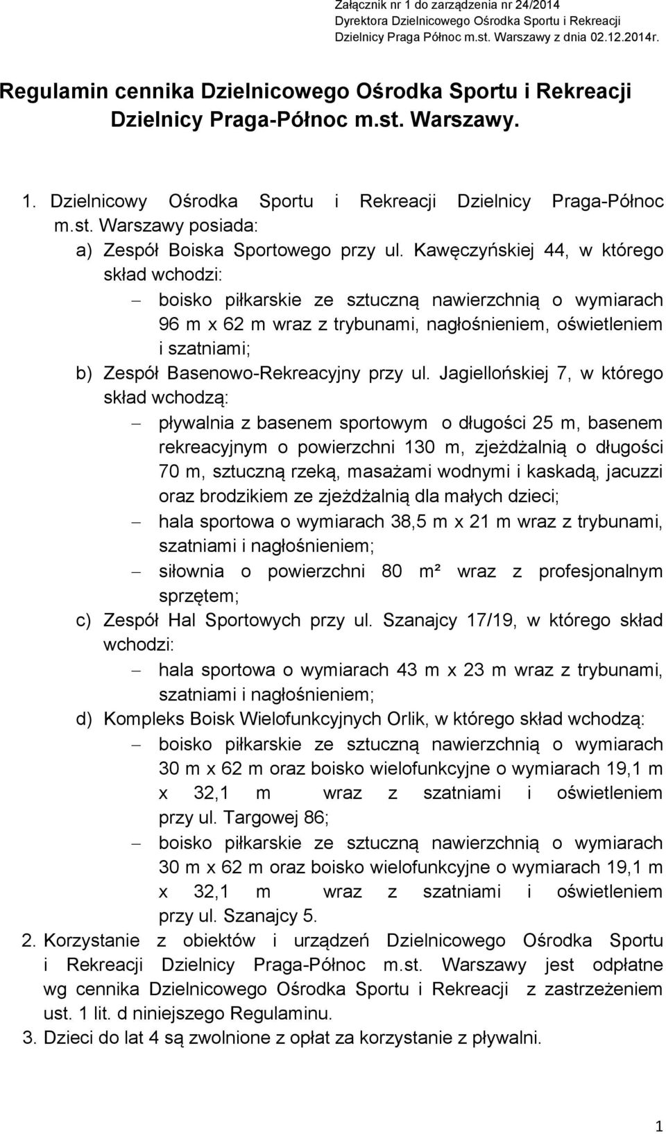 Kawęczyńskiej 44, w którego skład wchodzi: boisko piłkarskie ze sztuczną nawierzchnią o wymiarach 96 m x 62 m wraz z trybunami, nagłośnieniem, oświetleniem i szatniami; b) Zespół Basenowo-Rekreacyjny