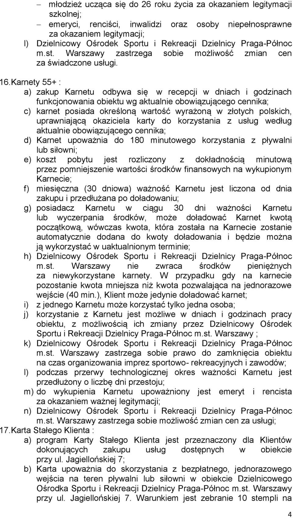 Karnety 55+ : a) zakup Karnetu odbywa się w recepcji w dniach i godzinach c) karnet posiada określoną wartość wyrażoną w złotych polskich, uprawniającą okaziciela karty do korzystania z usług według