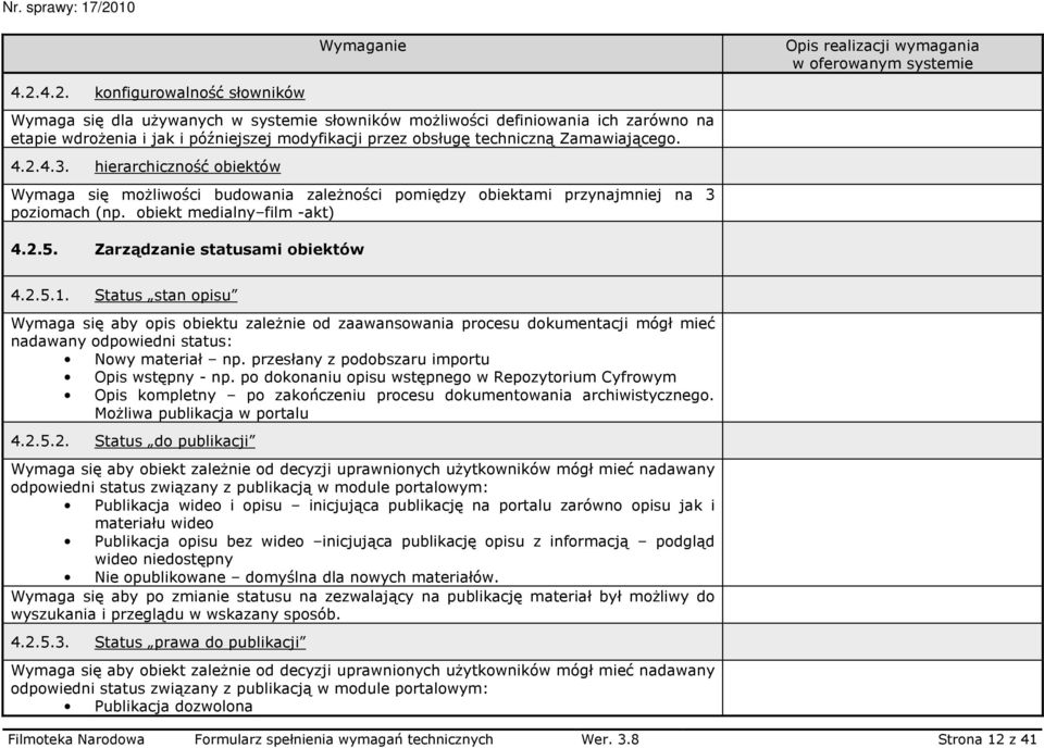 Zarządzanie statusami obiektów 4.2.5.1. Status stan opisu Wymaga się aby opis obiektu zaleŝnie od zaawansowania procesu dokumentacji mógł mieć nadawany odpowiedni status: Nowy materiał np.