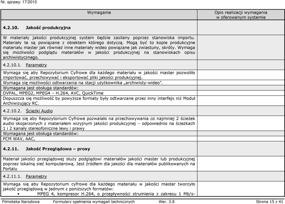 Wymaga się moŝliwości podglądu materiałów w jakości produkcyjnej na stanowiskach opisu archiwistycznego. 4.2.10