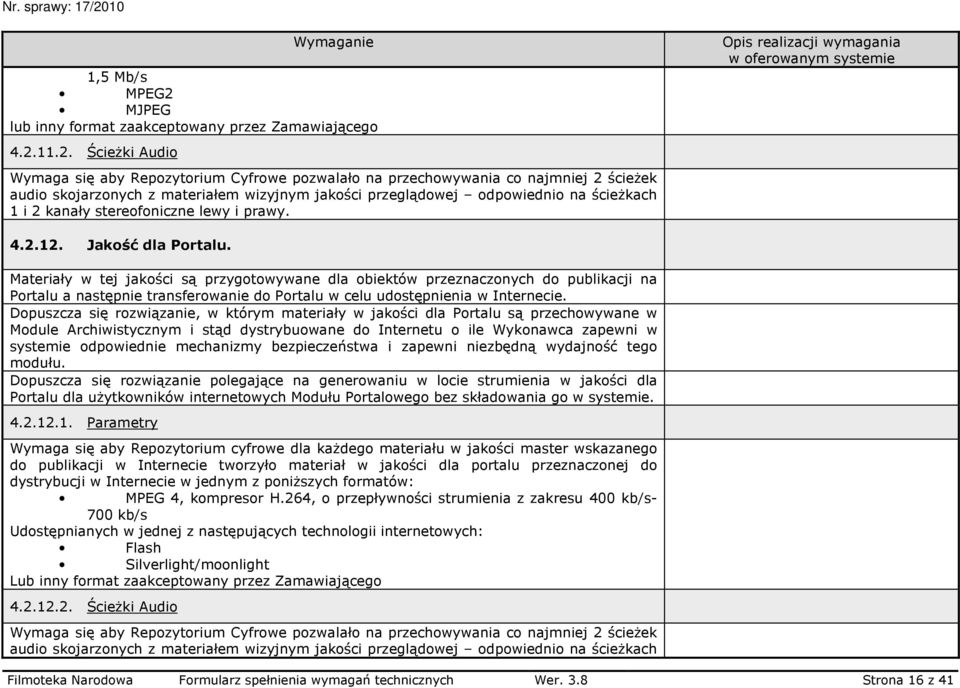 11.2. ŚcieŜki Audio Wymaga się aby Repozytorium Cyfrowe pozwalało na przechowywania co najmniej 2 ścieŝek audio skojarzonych z materiałem wizyjnym jakości przeglądowej odpowiednio na ścieŝkach 1 i 2