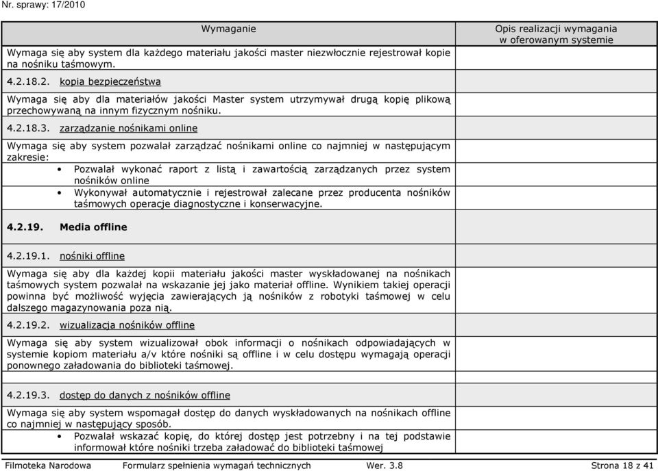 zarządzanie nośnikami online Wymaga się aby system pozwalał zarządzać nośnikami online co najmniej w następującym zakresie: Pozwalał wykonać raport z listą i zawartością zarządzanych przez system