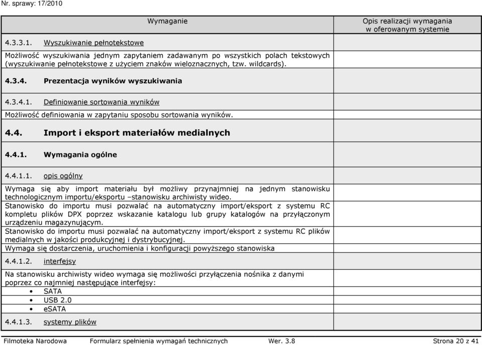 4.1.1. opis ogólny Wymaga się aby import materiału był moŝliwy przynajmniej na jednym stanowisku technologicznym importu/eksportu stanowisku archiwisty wideo.