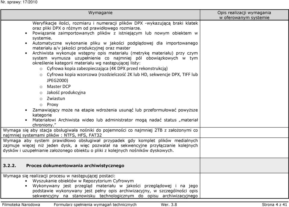 Automatyczne wykonanie pliku w jakości podglądowej dla importowanego materiału a/v jakości produkcyjnej oraz master Archiwista wykonuje wstępny opis materiału (metrykę materiału) przy czym system