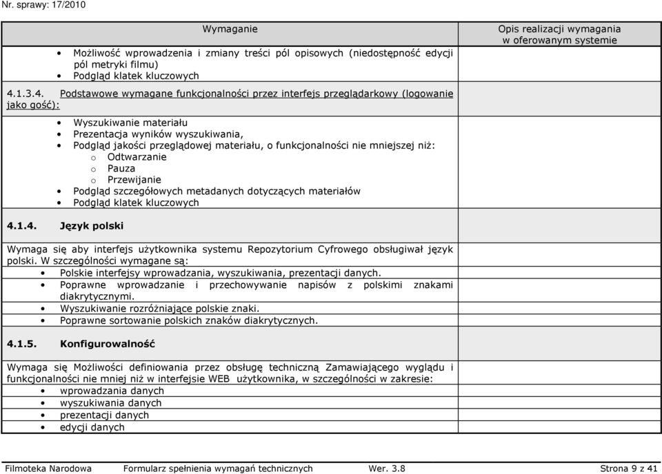 Podstawowe wymagane funkcjonalności przez interfejs przeglądarkowy (logowanie jako gość): Wyszukiwanie materiału Prezentacja wyników wyszukiwania, Podgląd jakości przeglądowej materiału, o