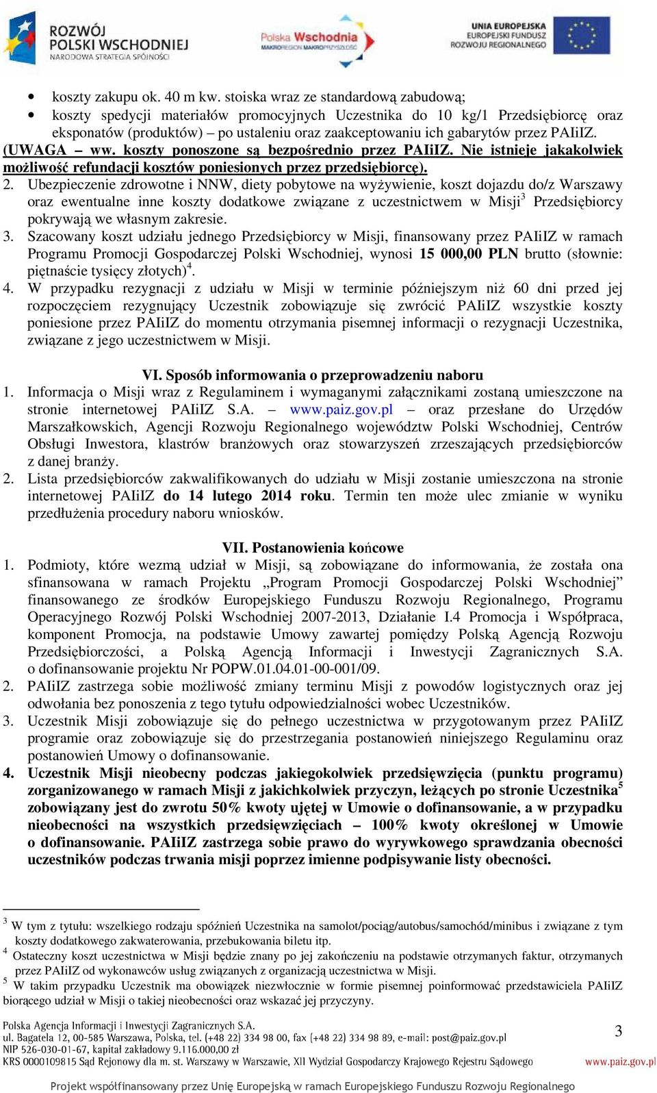 PAIiIZ. (UWAGA ww. koszty ponoszone są bezpośrednio przez PAIiIZ. Nie istnieje jakakolwiek moŝliwość refundacji kosztów poniesionych przez przedsiębiorcę). 2.