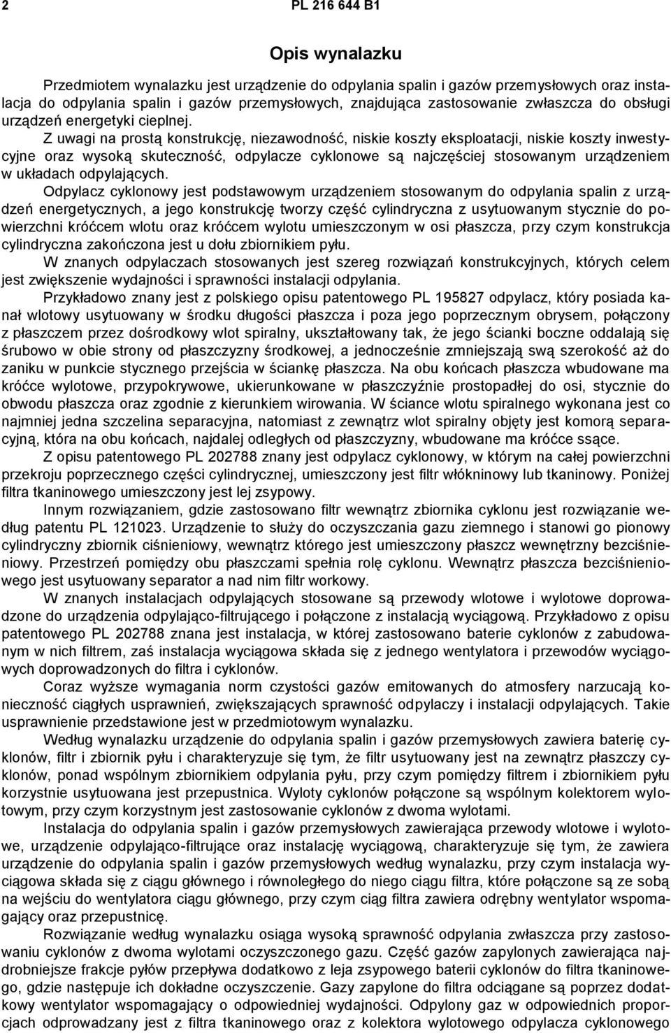 Z uwagi na prostą konstrukcję, niezawodność, niskie koszty eksploatacji, niskie koszty inwestycyjne oraz wysoką skuteczność, odpylacze cyklonowe są najczęściej stosowanym urządzeniem w układach