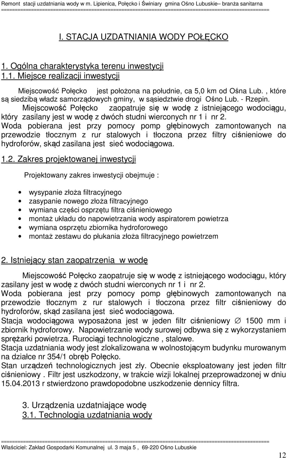 Miejscowość Połęcko zaopatruje się w wodę z istniejącego wodociągu, który zasilany jest w wodę z dwóch studni wierconych nr 1 i nr 2.