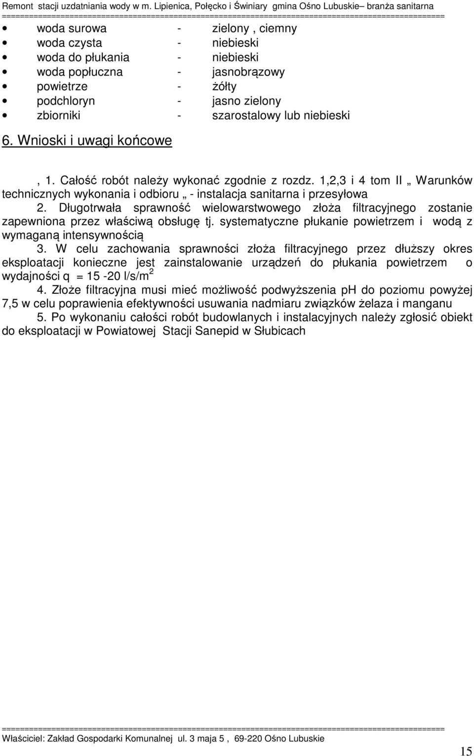 Długotrwała sprawność wielowarstwowego złoża filtracyjnego zostanie zapewniona przez właściwą obsługę tj. systematyczne płukanie powietrzem i wodą z wymaganą intensywnością 3.