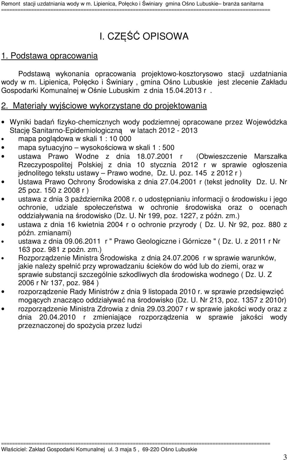 Materiały wyjściowe wykorzystane do projektowania Wyniki badań fizyko-chemicznych wody podziemnej opracowane przez Wojewódzka Stację Sanitarno-Epidemiologiczną w latach 2012-2013 mapa poglądowa w