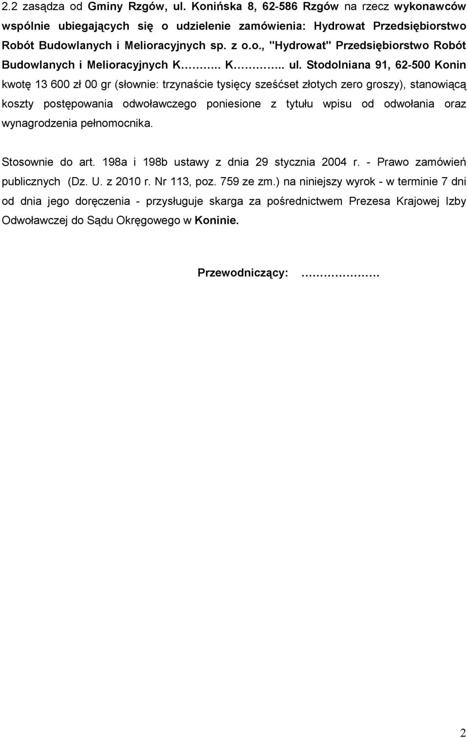 Stodolniana 91, 62-500 Konin kwotę 13 600 zł 00 gr (słownie: trzynaście tysięcy sześćset złotych zero groszy), stanowiącą koszty postępowania odwoławczego poniesione z tytułu wpisu od odwołania oraz