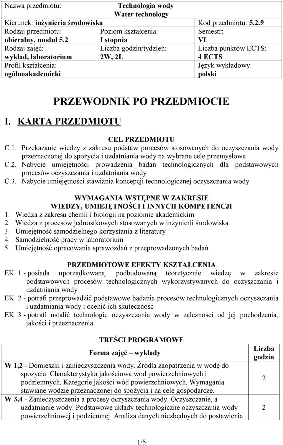 KARTA PRZEDMIOTU CEL PRZEDMIOTU C.1. Przekazanie wiedzy z zakresu podstaw stosowanych do oczyszczania wody przeznaczonej do spożycia i na wybrane cele przemysłowe C.