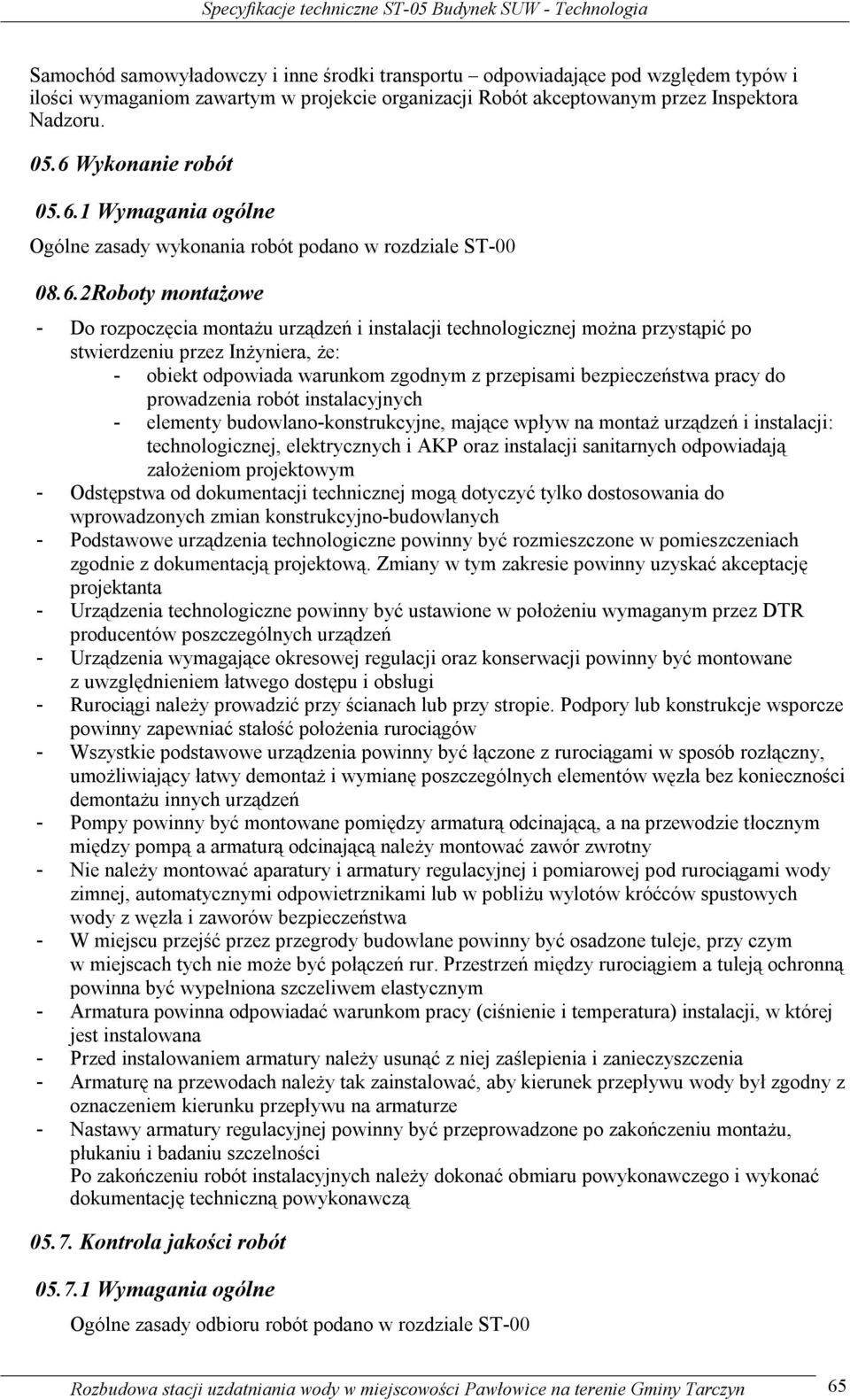 po stwierdzeniu przez Inżyniera, że: - obiekt odpowiada warunkom zgodnym z przepisami bezpieczeństwa pracy do prowadzenia robót instalacyjnych - elementy budowlano-konstrukcyjne, mające wpływ na