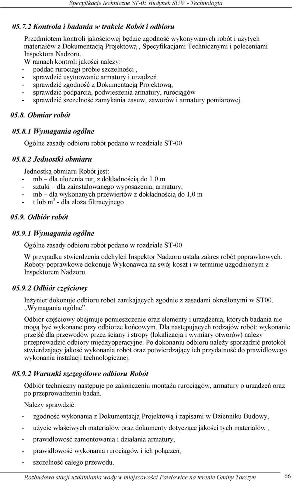 W ramach kontroli jakości należy: - poddać rurociągi próbie szczelności, - sprawdzić usytuowanie armatury i urządzeń - sprawdzić zgodność z Dokumentacją Projektową, - sprawdzić podparcia,