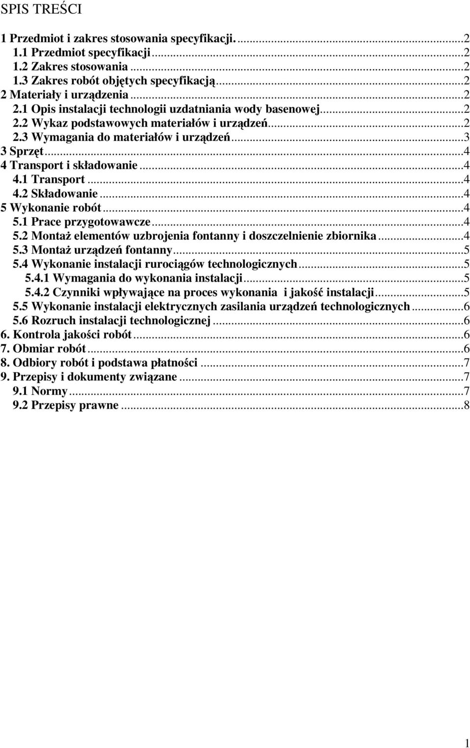 ..4 4 Transport i składowanie...4 4.1 Transport...4 4.2 Składowanie...4 5 Wykonanie robót...4 5.1 Prace przygotowawcze...4 5.2 Montaż elementów uzbrojenia fontanny i doszczelnienie zbiornika...4 5.3 Montaż urządzeń fontanny.